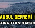 İstanbul Depremi İçin Korkutan Rapor!