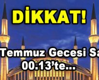Dikkat! 15 Temmuz Gecesi 00.13’te…