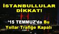 İstanbullular Dikkat! 15 Temmuz’da Bu Yollar Trafiğe Kapalı