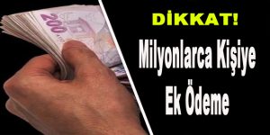 Dikkat! Milyonlarca Kişiye Ek Ödeme