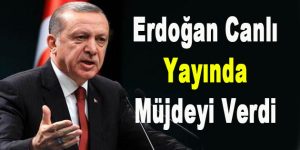 Erdoğan Canlı Yayında Müjdeyi Verdi