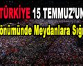 Türkiye 15 Temmuz’un Yıl Dönümünde Meydanlara Sığmadı