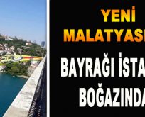 Yeni Malatyaspor’un Bayrağı İstanbul Boğazında…