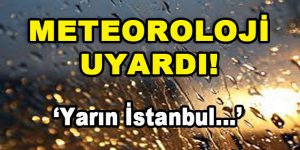 Meteoroloji Uyardı! Yarın İstanbul…