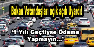 Bakan Uyardı! ‘1 Yılı Geçtiyse Ödeme Yapmayın’