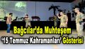 Bağcılar’da Muhteşem ’15 Temmuz Kahramanları’ Gösterisi