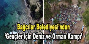 Bağcılar Belediyesi’nden ‘Gençler İçin Deniz ve Orman Kampı’