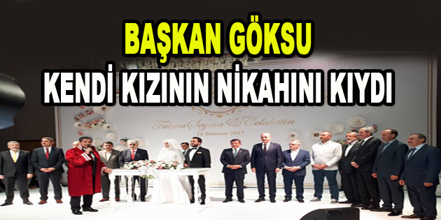 BAŞKAN GÖKSU, KENDİ KIZININ NİKAHINI KIYDI