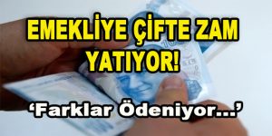 Emekliye Çifte Zam Yatıyor! Farklar Ödeniyor…