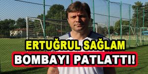 Ertuğrul Sağlam Bombayı Patlattı!