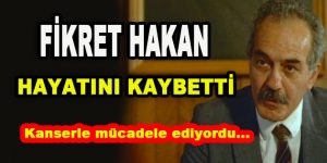 Usta Oyuncu Fikret Hakan Hayatını Kaybetti