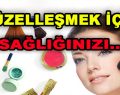 Güzelleşmek İçin Sağlığınızı Tehlikeye Atmayın!