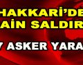 Hakkari’de Hain Saldırı! 17 askerimiz yaralı…