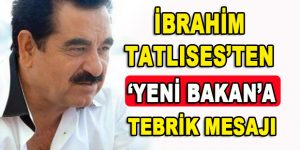 İbrahim Tatlıses’ten ‘Yeni Bakan’a Tebrik Mesajı