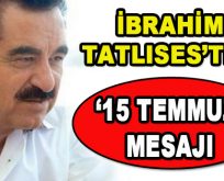 İbrahim Tatlıses’ten ’15 Temmuz’ Mesajı