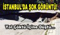 İstanbul’da Şok Görüntü! Yol Çöktü İçine Düştü…