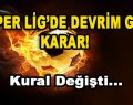 Süper Lig’de Devrim gibi Karar! Kural Değişti…