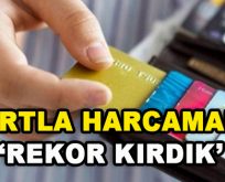 Kartla Harcamada Rekor Kırdık