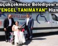 Küçükçekmece Belediyesi’nden ”Engel Tanımayan” hizmet