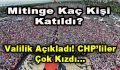 Mitinge Kaç Kişi Katıldı? Valilik Açıkladı! CHP’liler Kızdı