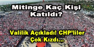 Mitinge Kaç Kişi Katıldı? Valilik Açıkladı! CHP’liler Kızdı