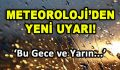 Meteoroloji’den Yeni Uyarı! Bu gece ve yarın…