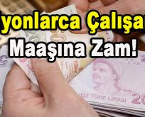 Milyonlarca Çalışanın Maaşına Zam!