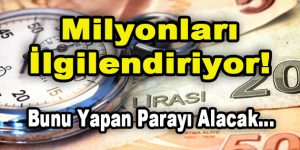 Milyonları İlgilendiriyor! Bunları Yapan Parayı Alacak…