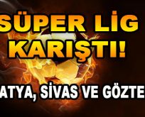  Süper Lig Karıştı! Malatya, Sivas ve Göztepe…