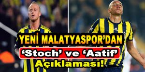 Yeni Malatyaspor’den Stoch ve Aatif Açıklaması!