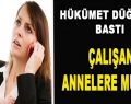 Hükümet Düğmeye Bastı ‘Çalışan Annelere Müjde!’