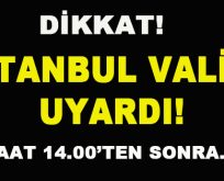 Dikkat! İstanbul Valisi Uyardı! Saat 14.00’ten Sonra…