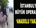 İstanbul’da Büyük Operasyon! ‘Anadolu Yakası…’