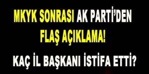 MKYK Sonrası AK Parti’den Flaş Açıklama! Kaç İl Başkanı istifa etti?