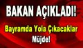 Bakan açıkladı! Bayramda Yola Çıkacaklara Müjde!