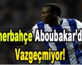 Fenerbahçe Aboubakar’dan Vazgeçmiyor!