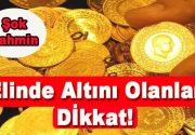 Elinde altını olanlar dikkat! Altın fiyatları yükselecek… Son günlerde tüm