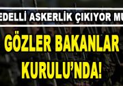 Bedelli askerlik çıkıyor mu? Gözler Bakanlar Kurulu’nda! 2017 yılında bedelli