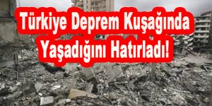 Türkiye Deprem Kuşağında Yaşadığını Hatırladı!