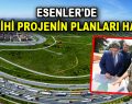 ESENLER’DE TARİHİ PROJENİN PLANLARI HAZIR