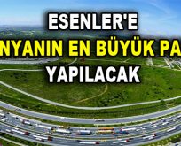 ESENLER’E DÜNYANIN EN BÜYÜK PARKI YAPILACAK