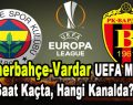 Fenerbahçe-Vardar UEFA maçı saat kaçta, hangi kanalda?