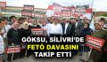 Göksu, Silivri’de FETÖ Davasını takip etti