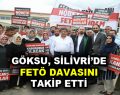 Göksu, Silivri’de FETÖ Davasını takip etti