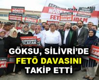 Göksu, Silivri’de FETÖ Davasını takip etti