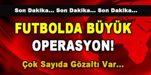 Futbolda Büyük Operasyon! Çok Sayıda Gözaltı Var…