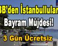 İBB’den İstanbullulara Bayram Müjdesi! 3 gün Ücretsiz