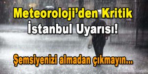 Meteoroloji’den Kritik İstanbul Uyarısı!