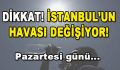 Dikkat! İstanbul’un Havası Değişiyor! Pazartesi…