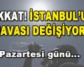 Dikkat! İstanbul’un Havası Değişiyor! Pazartesi…